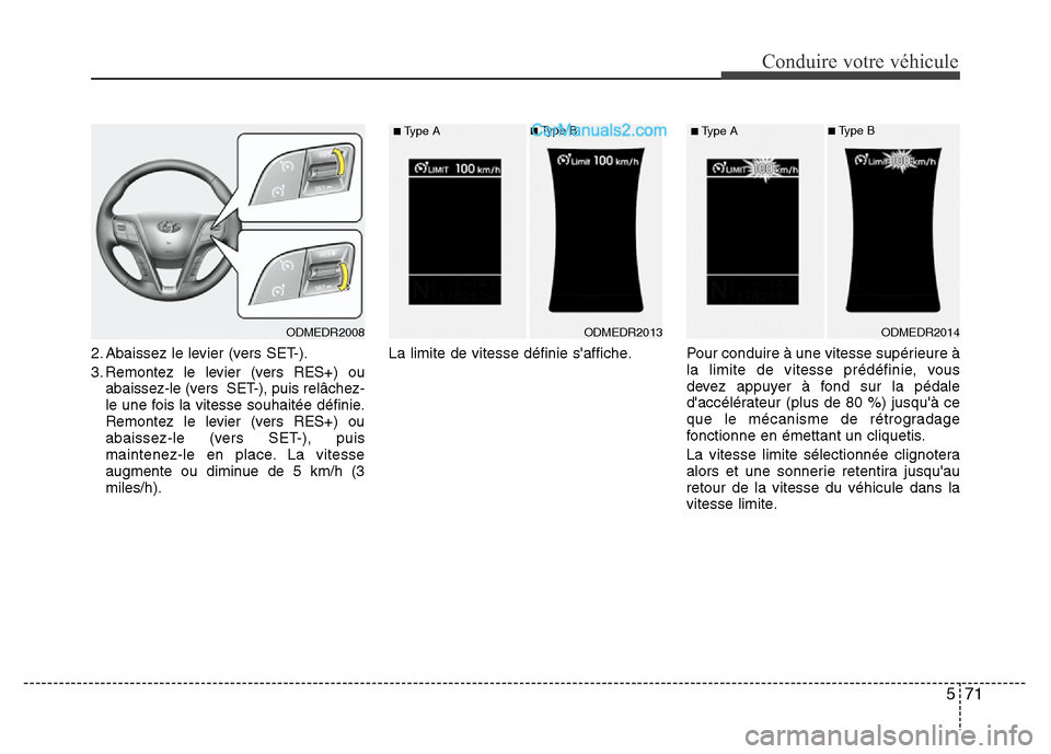 Hyundai Santa Fe 2013  Manuel du propriétaire (in French) 571
Conduire votre véhicule
2. Abaissez le levier (vers SET-).
3. Remontez le levier (vers RES+) ou
abaissez-le (vers  SET-), puis relâchez-
le une fois la vitesse souhaitée définie.
Remontez le l