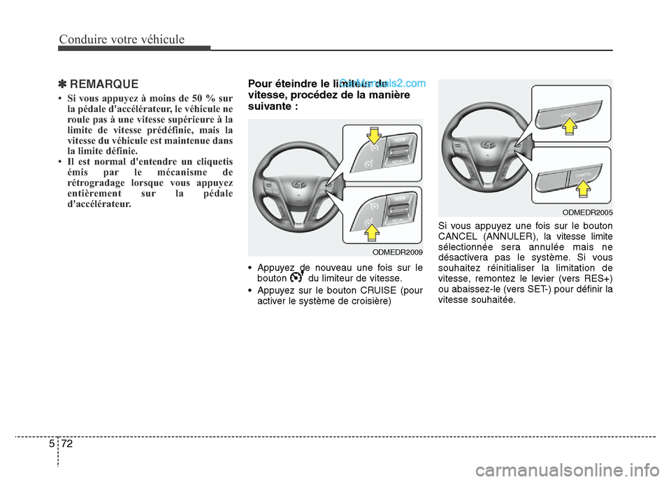 Hyundai Santa Fe 2013  Manuel du propriétaire (in French) Conduire votre véhicule
72 5
✽ REMARQUE
• Si vous appuyez à moins de 50 % sur
la pédale daccélérateur, le véhicule ne
roule pas à une vitesse supérieure à la
limite de vitesse prédéfin