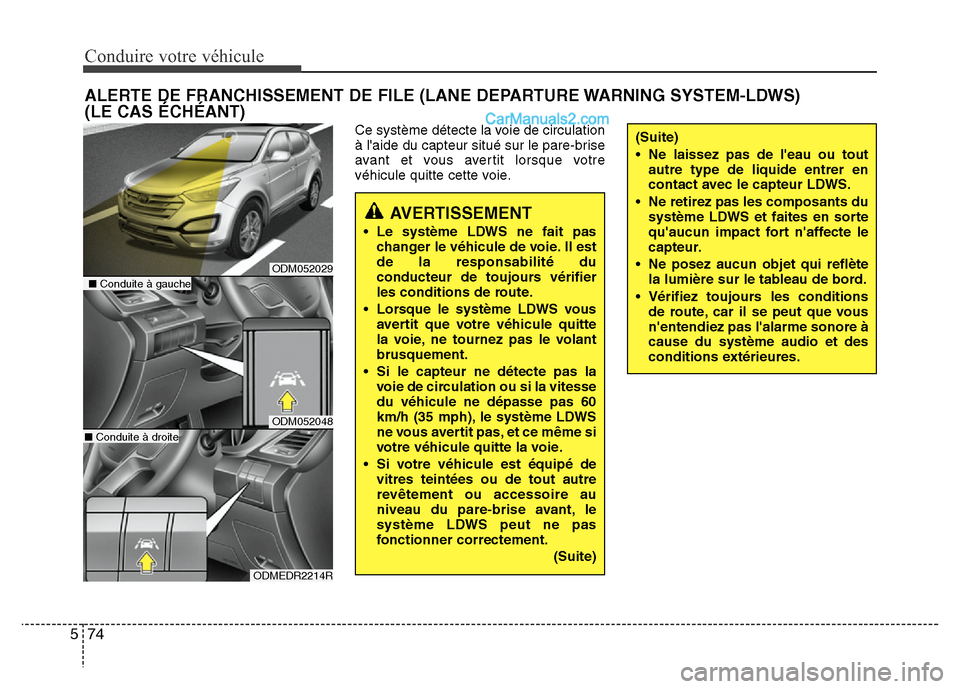 Hyundai Santa Fe 2013  Manuel du propriétaire (in French) Conduire votre véhicule
74 5
Ce système détecte la voie de circulation
à laide du capteur situé sur le pare-brise
avant et vous avertit lorsque votre
véhicule quitte cette voie.
ALERTE DE FRANC