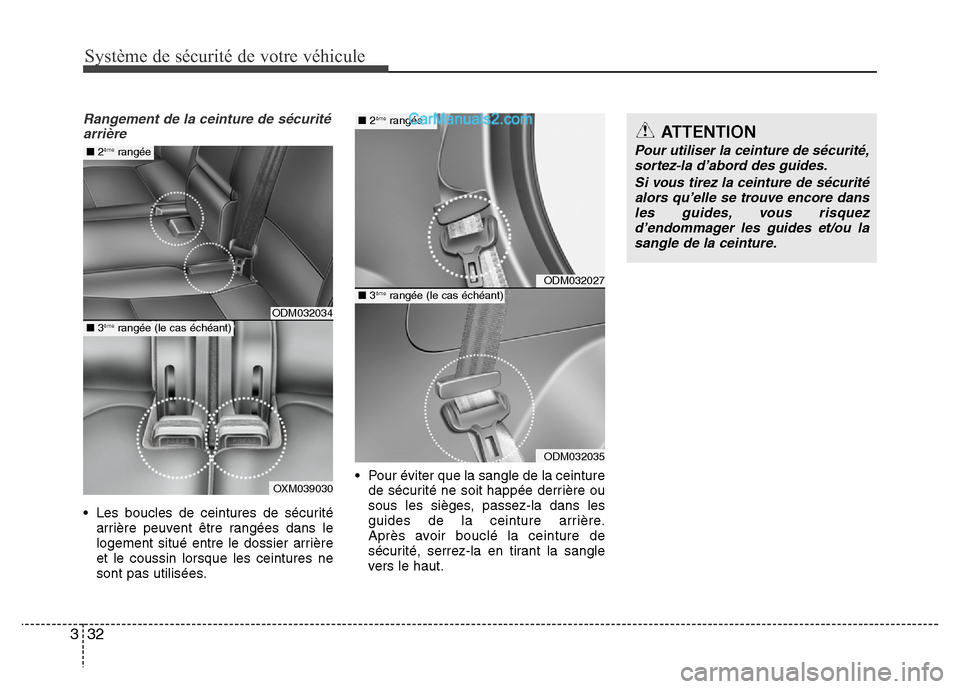 Hyundai Santa Fe 2013  Manuel du propriétaire (in French) Système de sécurité de votre véhicule 
32 3
Rangement de la ceinture de sécurité
arrière
• Les boucles de ceintures de sécurité
arrière peuvent être rangées dans le
logement situé entre