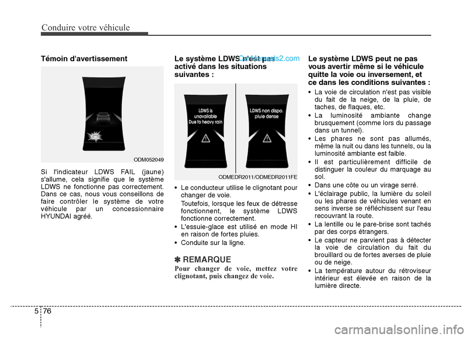Hyundai Santa Fe 2013  Manuel du propriétaire (in French) Conduire votre véhicule
76 5
Témoin davertissement
Si lindicateur LDWS FAIL (jaune)
sallume, cela signifie que le système
LDWS ne fonctionne pas correctement.
Dans ce cas, nous vous conseillons 