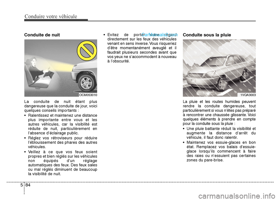 Hyundai Santa Fe 2013  Manuel du propriétaire (in French) Conduire votre véhicule
84 5
Conduite de nuit
La conduite de nuit étant plus
dangereuse que la conduite de jour, voici
quelques conseils importants :
• Ralentissez et maintenez une distance
plus i