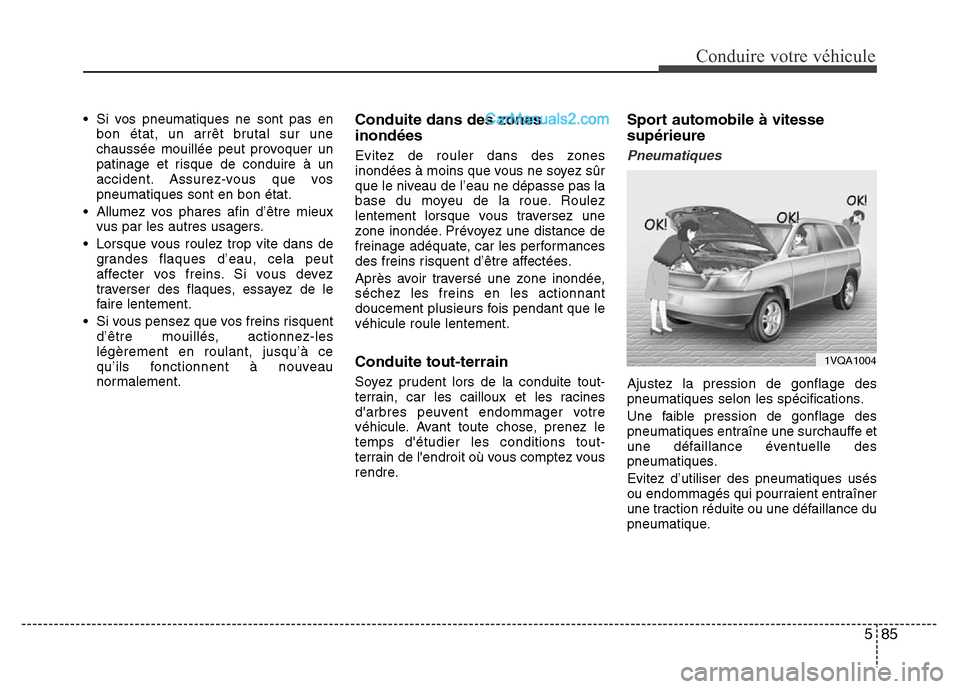 Hyundai Santa Fe 2013  Manuel du propriétaire (in French) 585
Conduire votre véhicule
• Si vos pneumatiques ne sont pas en
bon état, un arrêt brutal sur une
chaussée mouillée peut provoquer un
patinage et risque de conduire à un
accident. Assurez-vou