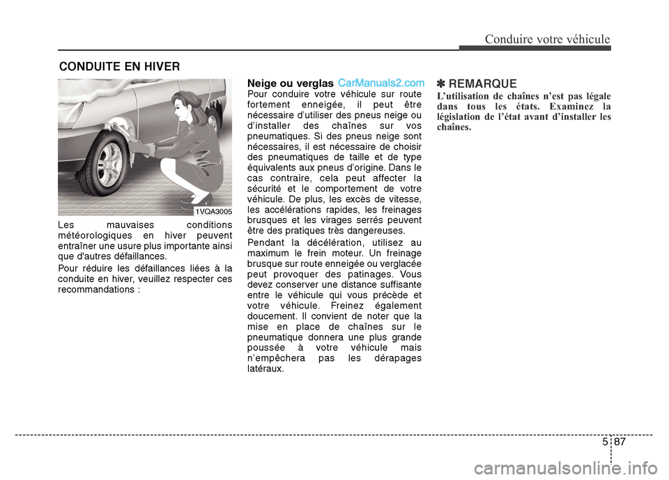 Hyundai Santa Fe 2013  Manuel du propriétaire (in French) 587
Conduire votre véhicule
Les mauvaises conditions
météorologiques en hiver peuvent
entraîner une usure plus importante ainsi
que dautres défaillances.
Pour réduire les défaillances liées 