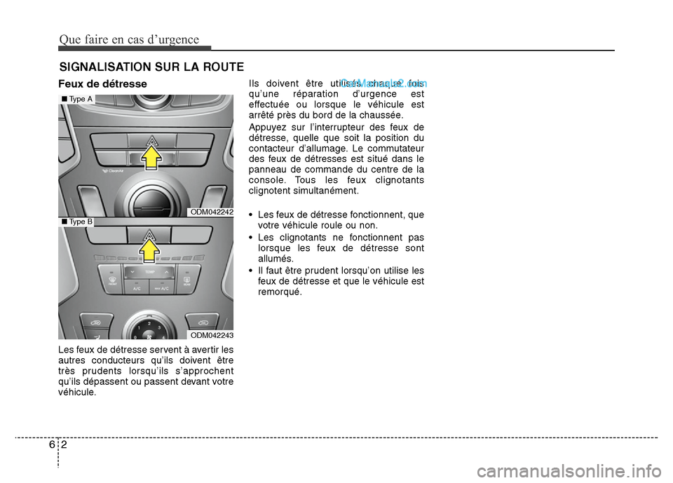 Hyundai Santa Fe 2013  Manuel du propriétaire (in French) Que faire en cas d’urgence
2 6
SIGNALISATION SUR LA ROUTE
Feux de détresse
Les feux de détresse servent à avertir les
autres conducteurs qu’ils doivent être
très prudents lorsqu’ils s’app