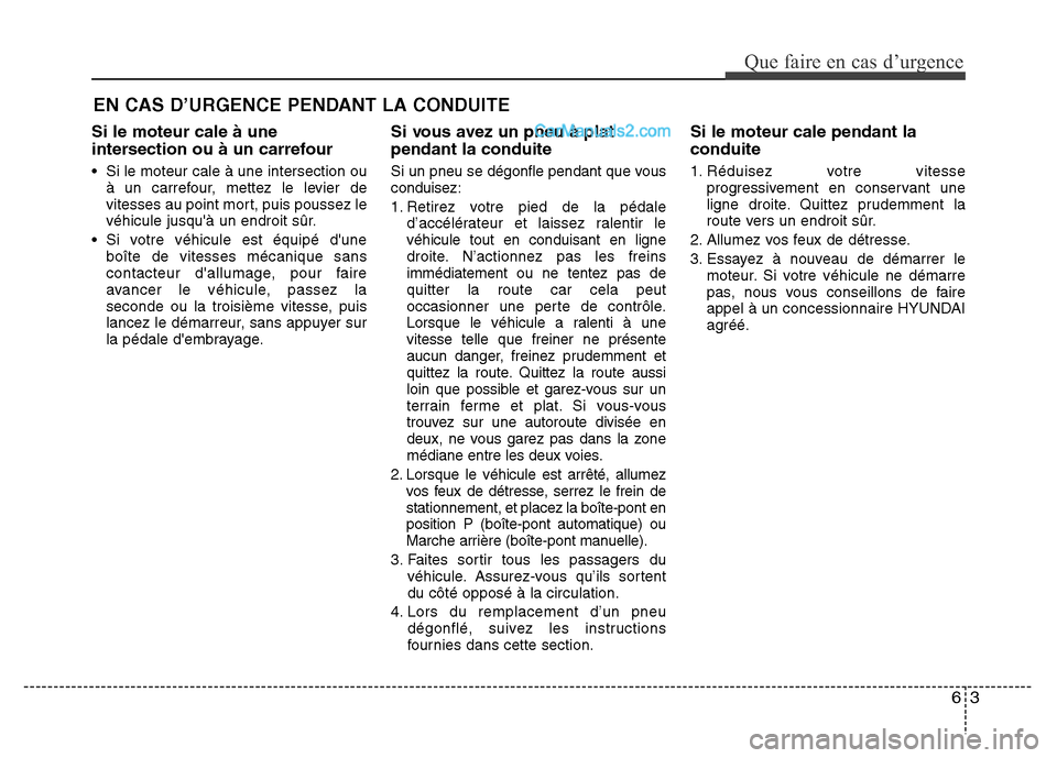 Hyundai Santa Fe 2013  Manuel du propriétaire (in French) 63
Que faire en cas d’urgence
EN CAS D’URGENCE PENDANT LA CONDUITE
Si le moteur cale à une
intersection ou à un carrefour
• Si le moteur cale à une intersection ou
à un carrefour, mettez le 