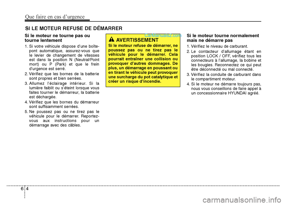 Hyundai Santa Fe 2013  Manuel du propriétaire (in French) Que faire en cas d’urgence
4 6
SI LE MOTEUR REFUSE DE DÉMARRER
Si le moteur ne tourne pas ou
tourne lentement
1. Si votre véhicule dispose d’une boîte-
pont automatique, assurez-vous que
le lev