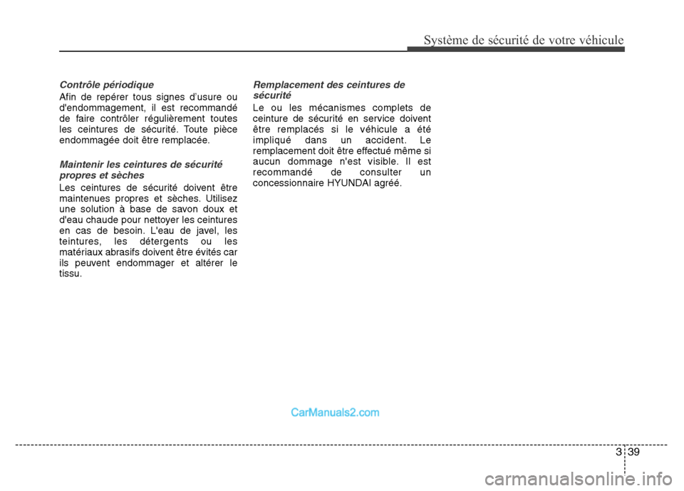 Hyundai Santa Fe 2013  Manuel du propriétaire (in French) 339
Système de sécurité de votre véhicule 
Contrôle périodique
Afin de repérer tous signes d’usure ou
dendommagement, il est recommandé
de faire contrôler régulièrement toutes
les ceintu