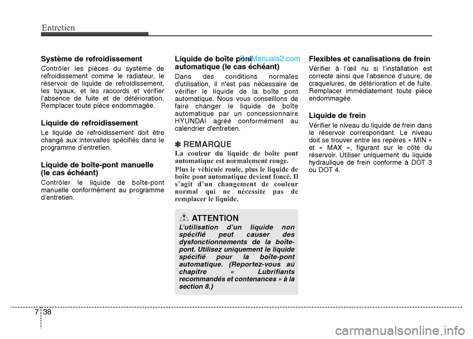 Hyundai Santa Fe 2013 Manuel du propriétaire (in French) Entretien
38 7
Système de refroidissement
Contrôler les pièces du système de
refroidissement comme le radiateur, le
réservoir de liquide de refroidissement,
les tuyaux, et les raccords et vérifi Hyundai Santa Fe 2013 Manuel du propriétaire (in French) Entretien
38 7
Système de refroidissement
Contrôler les pièces du système de
refroidissement comme le radiateur, le
réservoir de liquide de refroidissement,
les tuyaux, et les raccords et vérifi