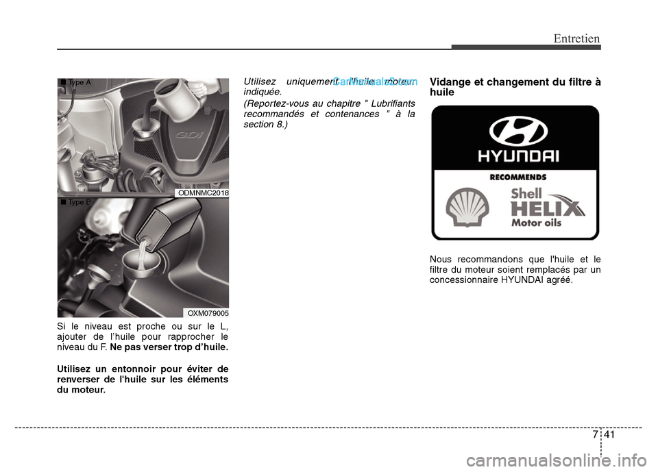 Hyundai Santa Fe 2013 Manuel du propriétaire (in French) 741
Entretien
Si le niveau est proche ou sur le L,
ajouter de l’huile pour rapprocher le
niveau du F.Ne pas verser trop d’huile.
Utilisez un entonnoir pour éviter de
renverser de lhuile sur les Hyundai Santa Fe 2013 Manuel du propriétaire (in French) 741
Entretien
Si le niveau est proche ou sur le L,
ajouter de l’huile pour rapprocher le
niveau du F.Ne pas verser trop d’huile.
Utilisez un entonnoir pour éviter de
renverser de lhuile sur les