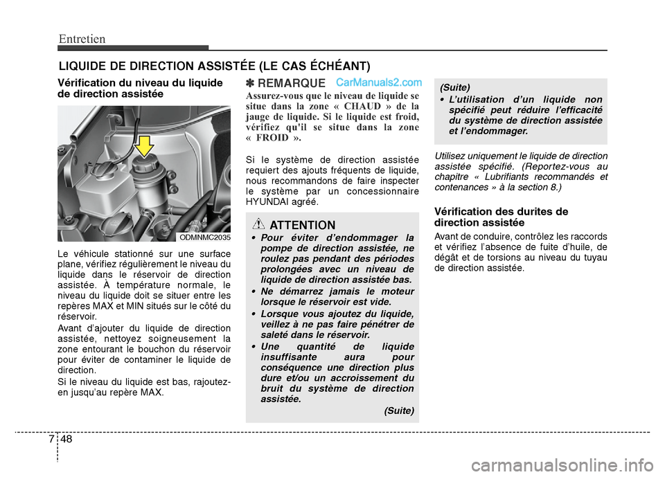 Hyundai Santa Fe 2013 Manuel du propriétaire (in French) Entretien
48 7
LIQUIDE DE DIRECTION ASSISTÉE (LE CAS ÉCHÉANT)
Vérification du niveau du liquide
de direction assistée
Le véhicule stationné sur une surface
plane, vérifiez régulièrement le n Hyundai Santa Fe 2013 Manuel du propriétaire (in French) Entretien
48 7
LIQUIDE DE DIRECTION ASSISTÉE (LE CAS ÉCHÉANT)
Vérification du niveau du liquide
de direction assistée
Le véhicule stationné sur une surface
plane, vérifiez régulièrement le n