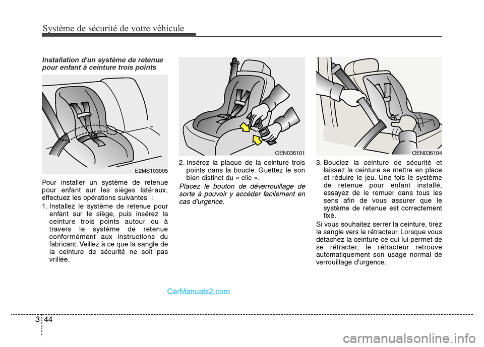 Hyundai Santa Fe 2013  Manuel du propriétaire (in French) Système de sécurité de votre véhicule 
44 3
Installation dun système de retenue
pour enfant à ceinture trois points
Pour installer un système de retenue
pour enfant sur les sièges latéraux,
