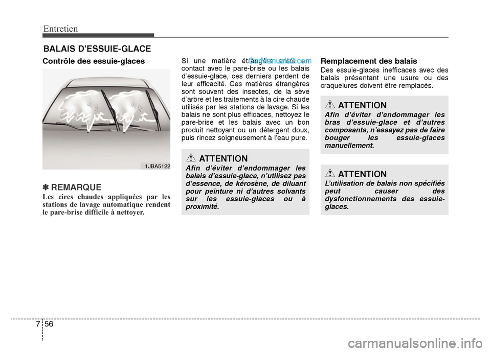 Hyundai Santa Fe 2013  Manuel du propriétaire (in French) Entretien
56 7
BALAIS D’ESSUIE-GLACE
Contrôle des essuie-glaces
✽REMARQUE
Les cires chaudes appliquées par les
stations de lavage automatique rendent
le pare-brise difficile à nettoyer.    
Si 