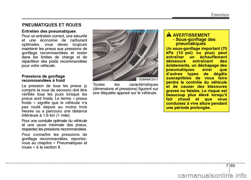 Hyundai Santa Fe 2013  Manuel du propriétaire (in French) 763
Entretien
PNEUMATIQUES ET ROUES
Entretien des pneumatiques
Pour un entretien correct, une sécurité
et une économie de carburant
optimales, vous devez toujours
maintenir les pneus aux pressions 