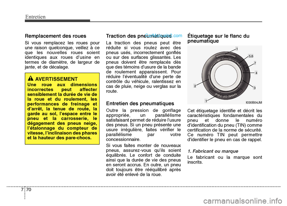 Hyundai Santa Fe 2013  Manuel du propriétaire (in French) Entretien
70 7
Remplacement des roues
Si vous remplacez les roues pour
une raison quelconque, veillez à ce
que les nouvelles roues soient
identiques aux roues d’usine en
termes de diamètre, de lar