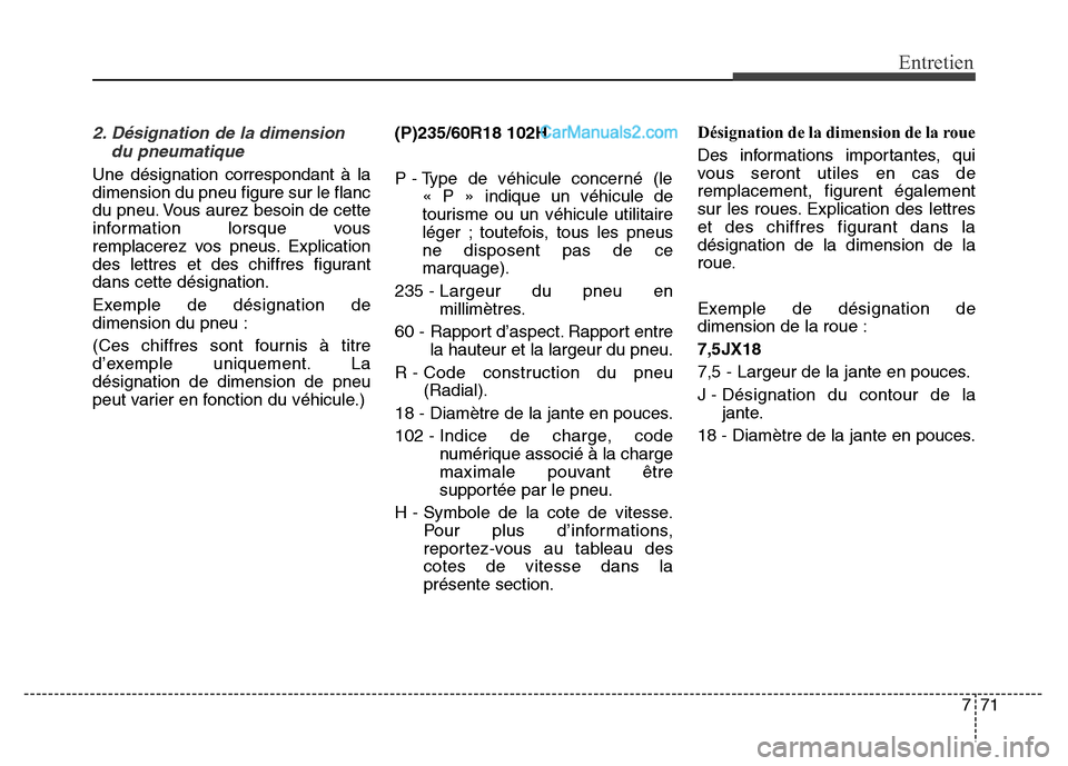 Hyundai Santa Fe 2013  Manuel du propriétaire (in French) 771
Entretien
2. Désignation de la dimension
du pneumatique
Une désignation correspondant à la
dimension du pneu figure sur le flanc
du pneu. Vous aurez besoin de cette
information lorsque vous
rem