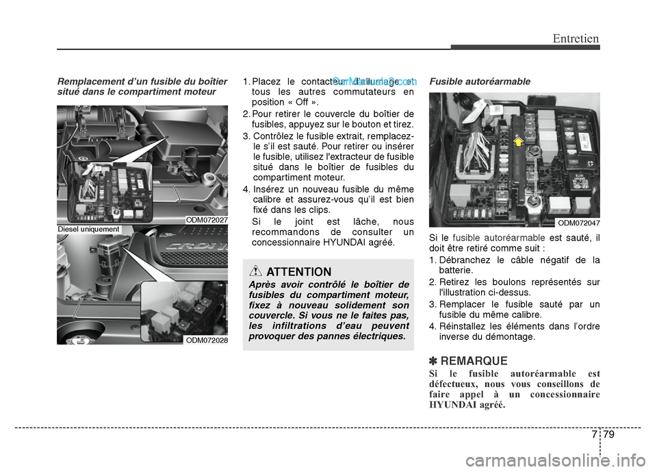 Hyundai Santa Fe 2013 Manuel du propriétaire (in French) 779
Entretien
Remplacement d’un fusible du boîtier
situé dans le compartiment moteur1. Placez le contacteur d’allumage et
tous les autres commutateurs en
position « Off ».
2. Pour retirer le c Hyundai Santa Fe 2013 Manuel du propriétaire (in French) 779
Entretien
Remplacement d’un fusible du boîtier
situé dans le compartiment moteur1. Placez le contacteur d’allumage et
tous les autres commutateurs en
position « Off ».
2. Pour retirer le c
