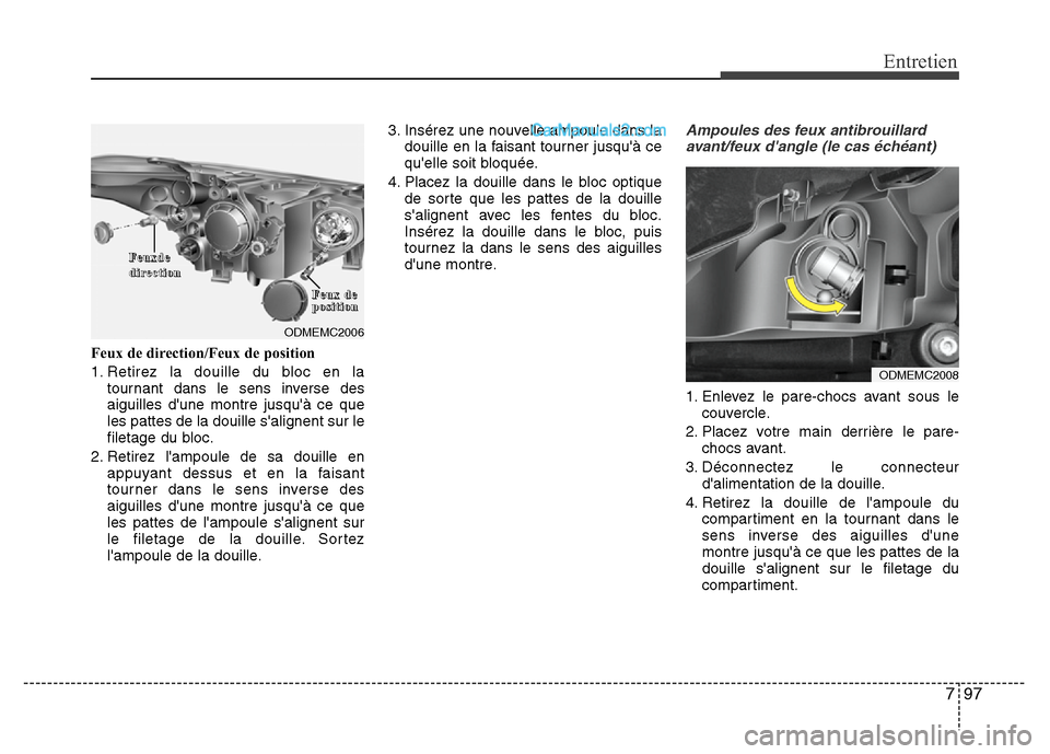 Hyundai Santa Fe 2013  Manuel du propriétaire (in French) 797
Entretien
Feux de direction/Feux de position
1. Retirez la douille du bloc en la
tournant dans le sens inverse des
aiguilles dune montre jusquà ce que
les pattes de la douille salignent sur le