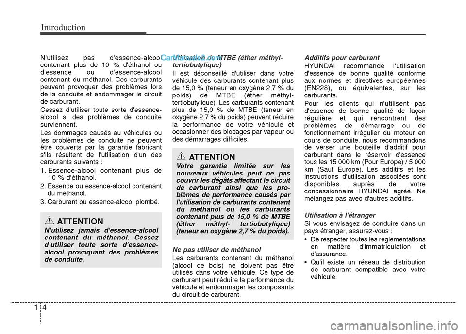 Hyundai Santa Fe 2013 Manuel du propriétaire (in French) Introduction
4 1
Nutilisez pas dessence-alcool
contenant plus de 10 % déthanol ou
dessence ou dessence-alcool
contenant du méthanol. Ces carburants
peuvent provoquer des problèmes lors
de la c Hyundai Santa Fe 2013 Manuel du propriétaire (in French) Introduction
4 1
Nutilisez pas dessence-alcool
contenant plus de 10 % déthanol ou
dessence ou dessence-alcool
contenant du méthanol. Ces carburants
peuvent provoquer des problèmes lors
de la c