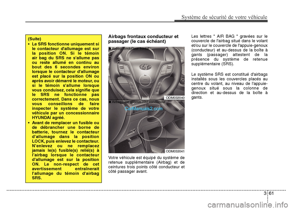 Hyundai Santa Fe 2013  Manuel du propriétaire (in French) 361
Système de sécurité de votre véhicule 
Airbags frontaux conducteur et
passager (le cas échéant)
Votre véhicule est équipé du système de
retenue supplémentaire (Airbag) et de
ceintures t