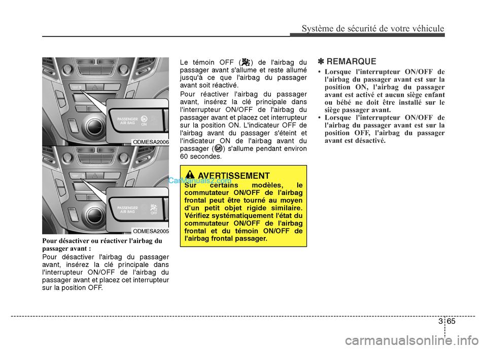 Hyundai Santa Fe 2013  Manuel du propriétaire (in French) 365
Système de sécurité de votre véhicule 
Pour désactiver ou réactiver lairbag du
passager avant :
Pour désactiver lairbag du passager
avant, insérez la clé principale dans
linterrupteur 