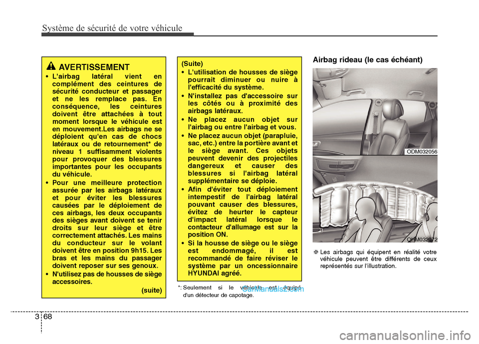 Hyundai Santa Fe 2013  Manuel du propriétaire (in French) Système de sécurité de votre véhicule
68 3
Airbag rideau (le cas échéant)
AVERTISSEMENT 
• Lairbag latéral vient en
complément des ceintures de
sécurité conducteur et passager
et ne les r