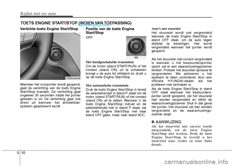 Hyundai Santa Fe 2013 Handleiding (in Dutch) Rijden met uw auto
10
5
Verlichte toets Engine Start/Stop
Wanneer het voorportier wordt geopend,
gaat de verlichting van de toets Engine
Start/Stop branden. De verlichting gaat
ongeveer 30 seconden Hyundai Santa Fe 2013 Handleiding (in Dutch) Rijden met uw auto
10
5
Verlichte toets Engine Start/Stop
Wanneer het voorportier wordt geopend,
gaat de verlichting van de toets Engine
Start/Stop branden. De verlichting gaat
ongeveer 30 seconden