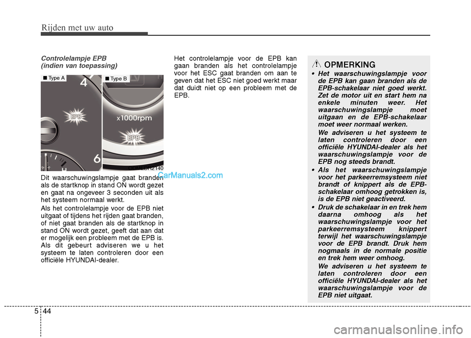 Hyundai Santa Fe 2013  Handleiding (in Dutch) Rijden met uw auto
44
5
Controlelampje EPB 
(indien van toepassing)
Dit waarschuwingslampje gaat branden 
als de startknop in stand ON wordt gezet
en gaat na ongeveer 3 seconden uit als
het systeem no
