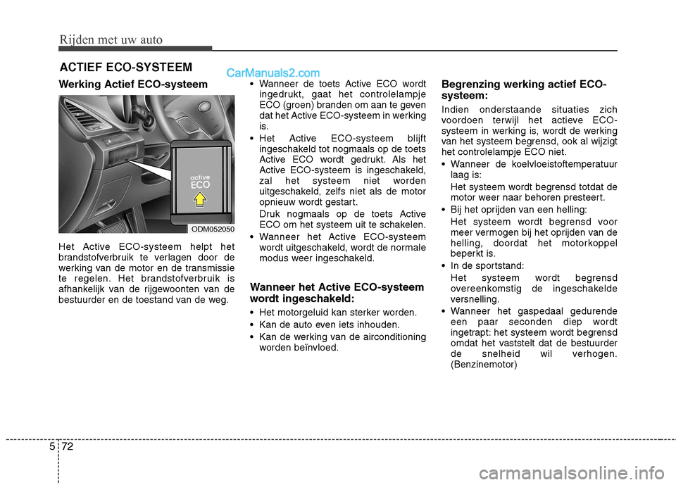 Hyundai Santa Fe 2013 Handleiding (in Dutch) Rijden met uw auto
72
5
Werking Actief ECO-systeem
Het Active ECO-systeem helpt het
brandstofverbruik te verlagen door de
werking van de motor en de transmissie
te regelen. Het brandstofverbruik is
Hyundai Santa Fe 2013 Handleiding (in Dutch) Rijden met uw auto
72
5
Werking Actief ECO-systeem
Het Active ECO-systeem helpt het
brandstofverbruik te verlagen door de
werking van de motor en de transmissie
te regelen. Het brandstofverbruik is