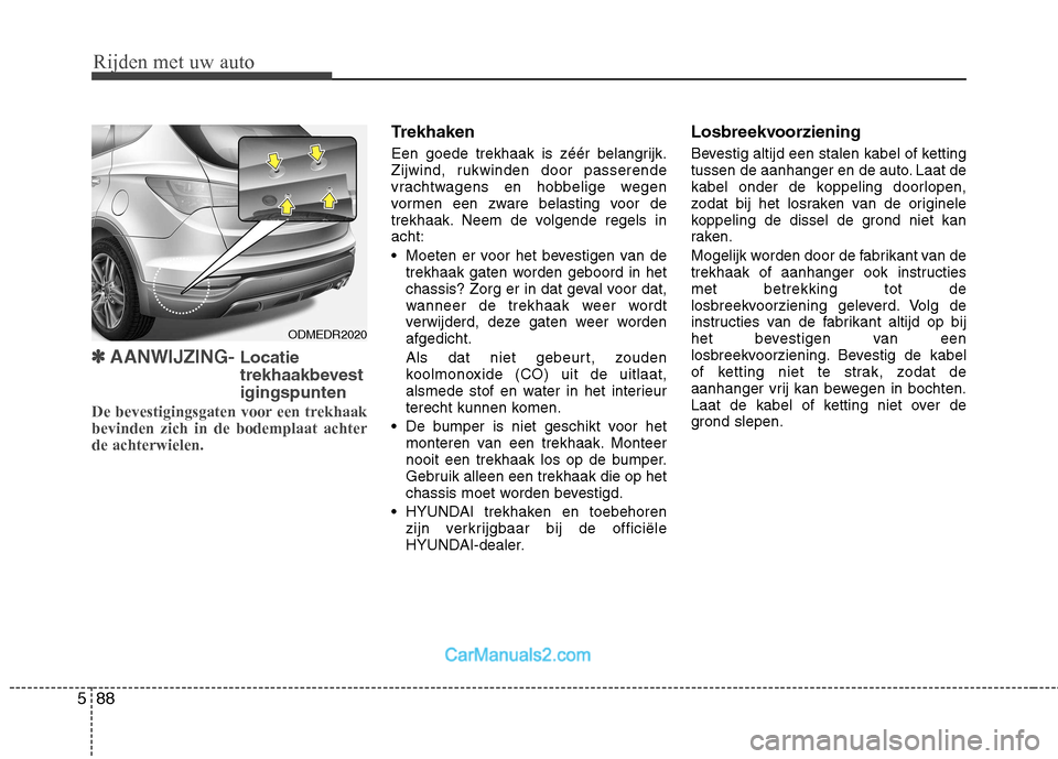 Hyundai Santa Fe 2013 Handleiding (in Dutch) Rijden met uw auto
88
5
✽✽
AANWIJZING- Locatie
trekhaakbevestigingspunten
De bevestigingsgaten voor een trekhaak bevinden zich in de bodemplaat achterde achterwielen.
Trekhaken
Een goede trekha Hyundai Santa Fe 2013 Handleiding (in Dutch) Rijden met uw auto
88
5
✽✽
AANWIJZING- Locatie
trekhaakbevestigingspunten
De bevestigingsgaten voor een trekhaak bevinden zich in de bodemplaat achterde achterwielen.
Trekhaken
Een goede trekha
