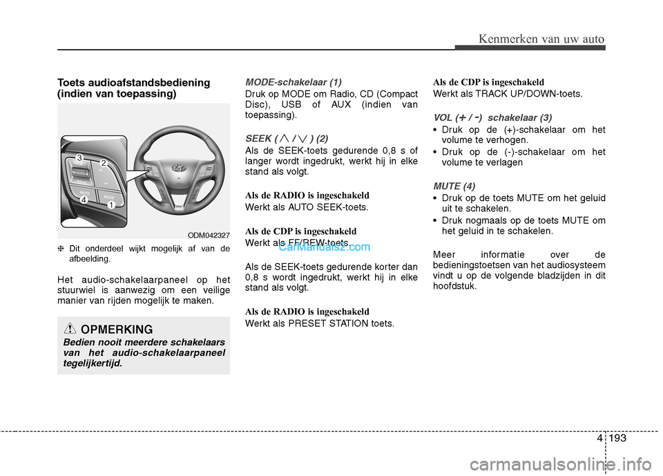 Hyundai Santa Fe 2013  Handleiding (in Dutch) 4193
Kenmerken van uw auto
Toets audioafstandsbediening 
(indien van toepassing) ❈Dit onderdeel wijkt mogelijk af van de afbeelding.
Het audio-schakelaarpaneel op het 
stuurwiel is aanwezig om een v