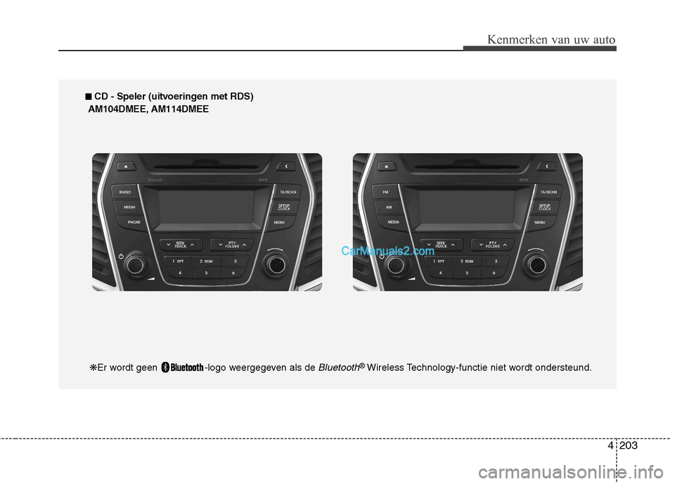 Hyundai Santa Fe 2013  Handleiding (in Dutch) 4203
Kenmerken van uw auto
■■  
CD - Speler (uitvoeringen met RDS)
AM104DMEE, AM114DMEE
❋ Er wordt geen  -logo weergegeven als de 
Bluetooth® 
Wireless Technology-functie niet wordt ondersteund