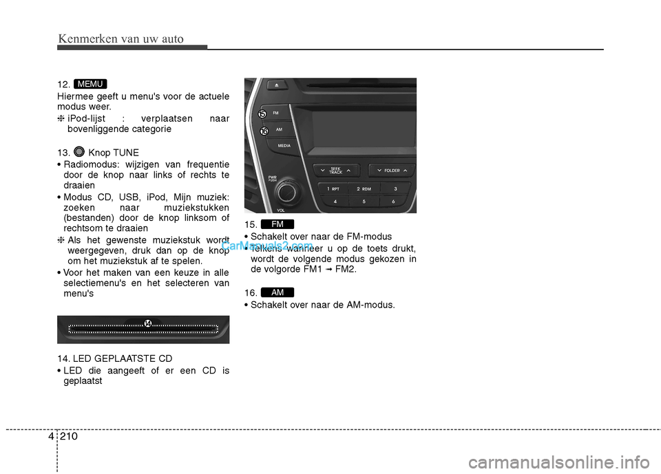 Hyundai Santa Fe 2013  Handleiding (in Dutch) Kenmerken van uw auto
210
4
12. 
Hiermee geeft u menus voor de actuele 
modus weer. ❈  iPod-lijst : verplaatsen naar 
bovenliggende categorie
13. Knop TUNE 
 wijzigen van frequentie door de knop na