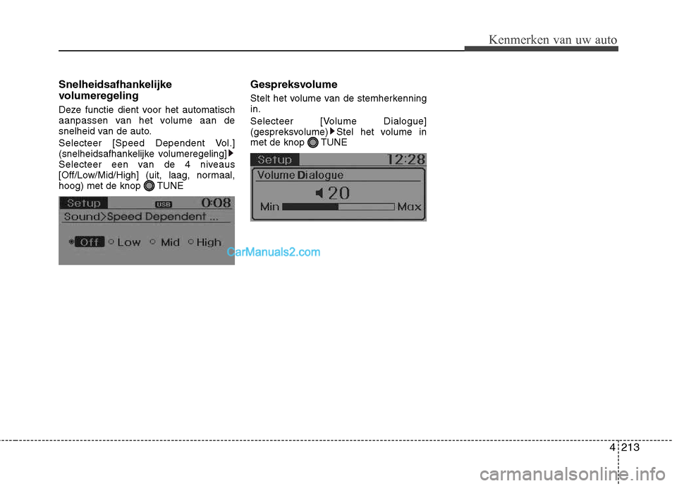Hyundai Santa Fe 2013  Handleiding (in Dutch) 4213
Kenmerken van uw auto
Snelheidsafhankelijke 
volumeregeling 
Deze functie dient voor het automatisch 
aanpassen van het volume aan de
snelheid van de auto. 
Selecteer [Speed Dependent Vol.] 
(sne