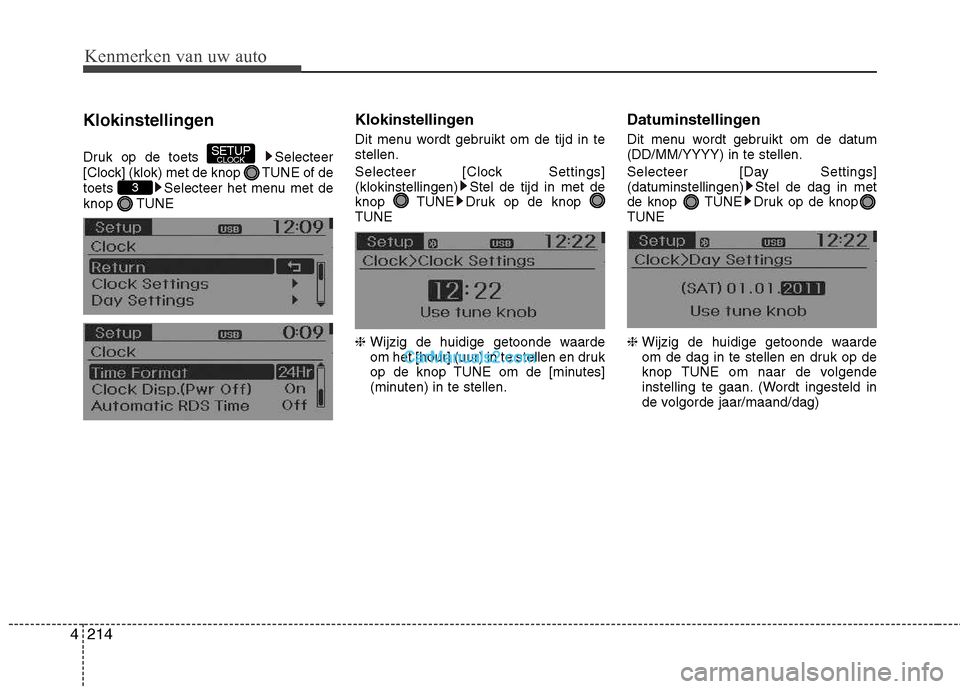 Hyundai Santa Fe 2013  Handleiding (in Dutch) Kenmerken van uw auto
214
4
Klokinstellingen 
Druk op de toets  Selecteer 
[Clock] (klok) met de knop TUNE of de
toets  Selecteer het menu met deknop TUNE Klokinstellingen 
Dit menu wordt gebruikt om 