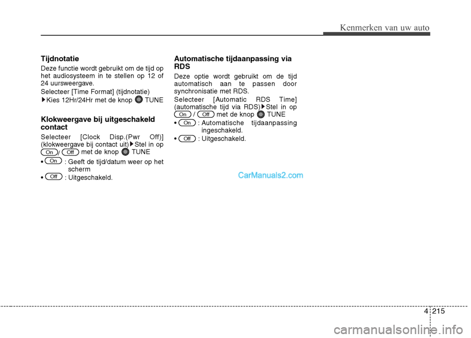 Hyundai Santa Fe 2013  Handleiding (in Dutch) 4215
Kenmerken van uw auto
Tijdnotatie 
Deze functie wordt gebruikt om de tijd op het audiosysteem in te stellen op 12 of
24 uursweergave. 
Selecteer [Time Format] (tijdnotatie)Kies 12Hr/24Hr met de k