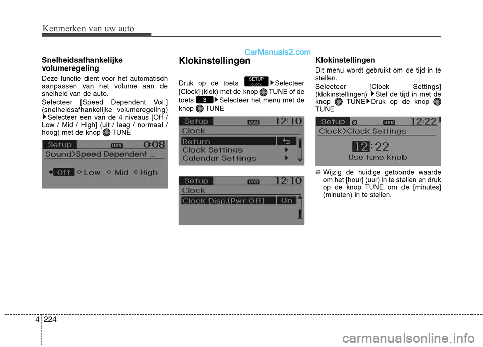 Hyundai Santa Fe 2013  Handleiding (in Dutch) Kenmerken van uw auto
224
4
Snelheidsafhankelijke 
volumeregeling 
Deze functie dient voor het automatisch 
aanpassen van het volume aan de
snelheid van de auto. 
Selecteer [Speed Dependent Vol.] 
(sn