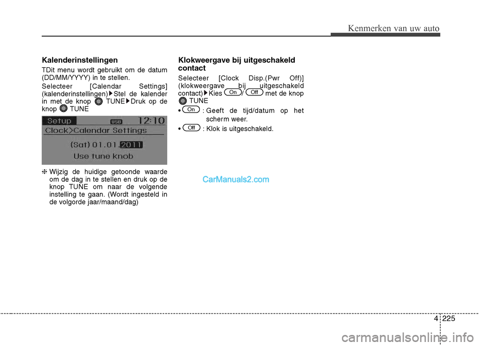 Hyundai Santa Fe 2013  Handleiding (in Dutch) 4225
Kenmerken van uw auto
Kalenderinstellingen 
TDit menu wordt gebruikt om de datum (DD/MM/YYYY) in te stellen. Selecteer [Calendar Settings] 
(kalenderinstellingen) Stel de kalender
in met de knop 