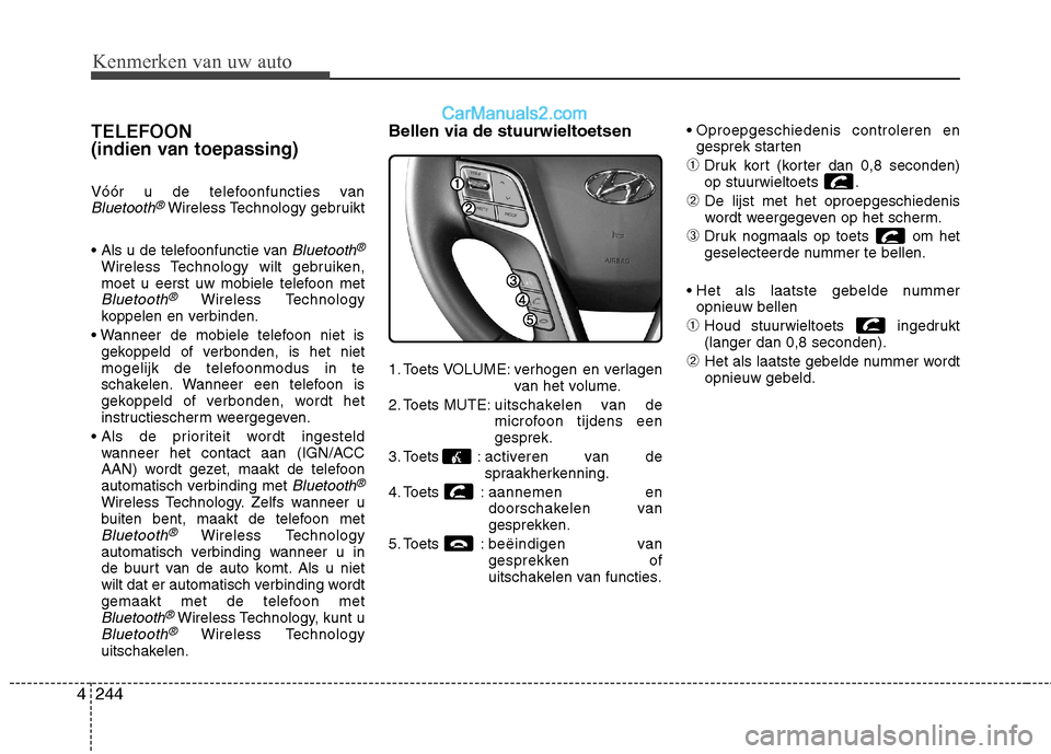 Hyundai Santa Fe 2013 Handleiding (in Dutch) Kenmerken van uw auto
244
4
TELEFOON
(indien van toepassing)
Vóór u de telefoonfuncties van
Bluetooth®Wireless Technology gebruikt
Bluetooth®
Wireless Technology wilt gebruiken,
moet u eerst Hyundai Santa Fe 2013 Handleiding (in Dutch) Kenmerken van uw auto
244
4
TELEFOON
(indien van toepassing)
Vóór u de telefoonfuncties van
Bluetooth®Wireless Technology gebruikt
Bluetooth®
Wireless Technology wilt gebruiken,
moet u eerst