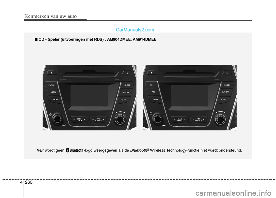 Hyundai Santa Fe 2013 Handleiding (in Dutch) Kenmerken van uw auto
260
4
■■
CD - Speler (uitvoeringen met RDS) : AM904DMEE, AM914DMEE
❋ Er wordt geen -logo weergegeven als de
Bluetooth®
Wireless Technology-functie niet wordt onderst Hyundai Santa Fe 2013 Handleiding (in Dutch) Kenmerken van uw auto
260
4
■■
CD - Speler (uitvoeringen met RDS) : AM904DMEE, AM914DMEE
❋ Er wordt geen -logo weergegeven als de
Bluetooth®
Wireless Technology-functie niet wordt onderst