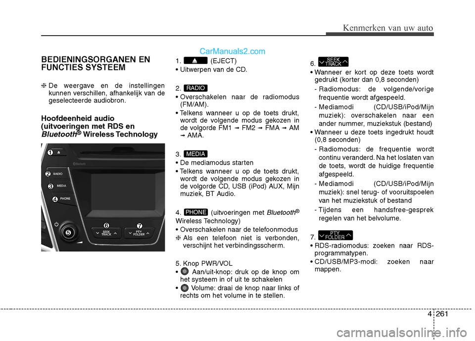 Hyundai Santa Fe 2013 Handleiding (in Dutch) 4261
Kenmerken van uw auto
BEDIENINGSORGANEN EN FUNCTIES SYSTEEM ❈ De weergave en de instellingen
kunnen verschillen, afhankelijk van degeselecteerde audiobron.
Hoofdeenheid audio
(uitvoeringen me Hyundai Santa Fe 2013 Handleiding (in Dutch) 4261
Kenmerken van uw auto
BEDIENINGSORGANEN EN FUNCTIES SYSTEEM ❈ De weergave en de instellingen
kunnen verschillen, afhankelijk van degeselecteerde audiobron.
Hoofdeenheid audio
(uitvoeringen me