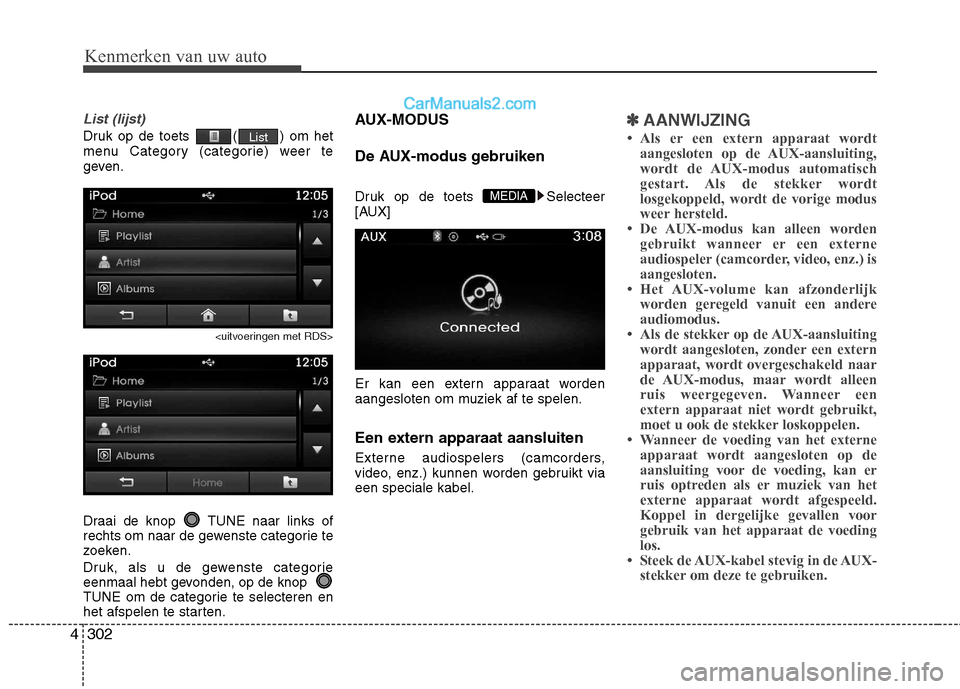 Hyundai Santa Fe 2013  Handleiding (in Dutch) Kenmerken van uw auto
302
4
List (lijst)
Druk op de toets  ( ) om het 
menu Category (categorie) weer te
geven.
<uitvoeringen met RDS>
Draai de knop  TUNE naar links of 
rechts om naar de gewenste cat