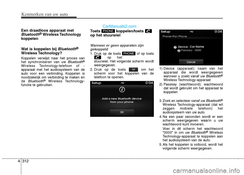 Hyundai Santa Fe 2013 Handleiding (in Dutch) Kenmerken van uw auto
312
4
Een draadloos apparaat met
Bluetooth®
Wireless Technology
koppelen
Wat is koppelen bij
Bluetooth®
Wireless Technology?
Koppelen verwijst naar het proces van
het synch Hyundai Santa Fe 2013 Handleiding (in Dutch) Kenmerken van uw auto
312
4
Een draadloos apparaat met
Bluetooth®
Wireless Technology
koppelen
Wat is koppelen bij
Bluetooth®
Wireless Technology?
Koppelen verwijst naar het proces van
het synch