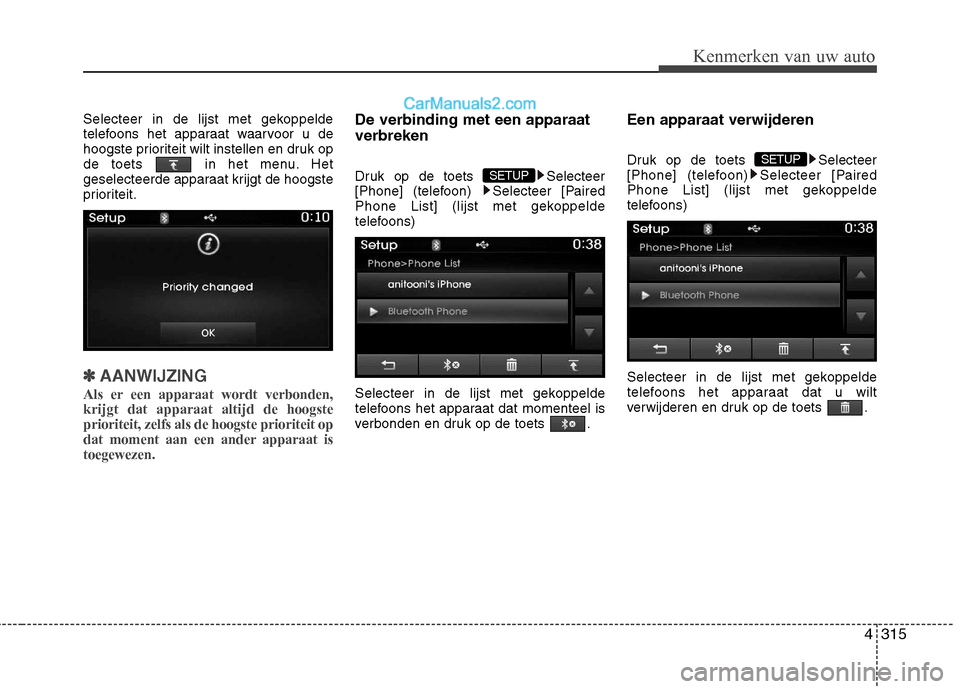 Hyundai Santa Fe 2013  Handleiding (in Dutch) 4315
Kenmerken van uw auto
Selecteer in de lijst met gekoppelde 
telefoons het apparaat waarvoor u de
hoogste prioriteit wilt instellen en druk op
de toets  in het menu. Het
geselecteerde apparaat kri