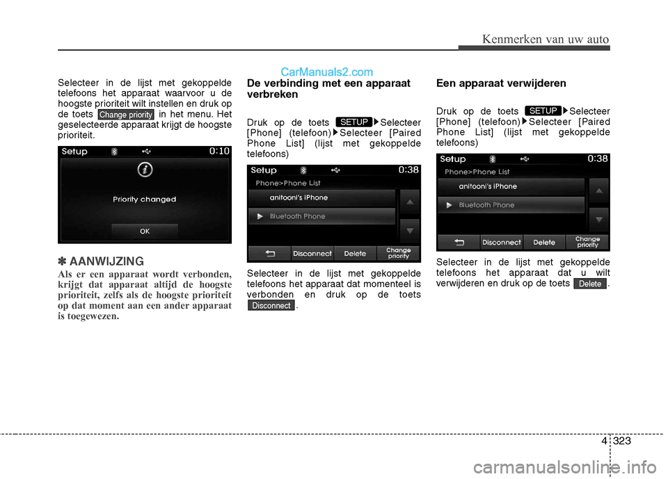 Hyundai Santa Fe 2013  Handleiding (in Dutch) 4323
Kenmerken van uw auto
Selecteer in de lijst met gekoppelde 
telefoons het apparaat waarvoor u de
hoogste prioriteit wilt instellen en druk op
de toets  in het menu. Het
geselecteerde apparaat kri