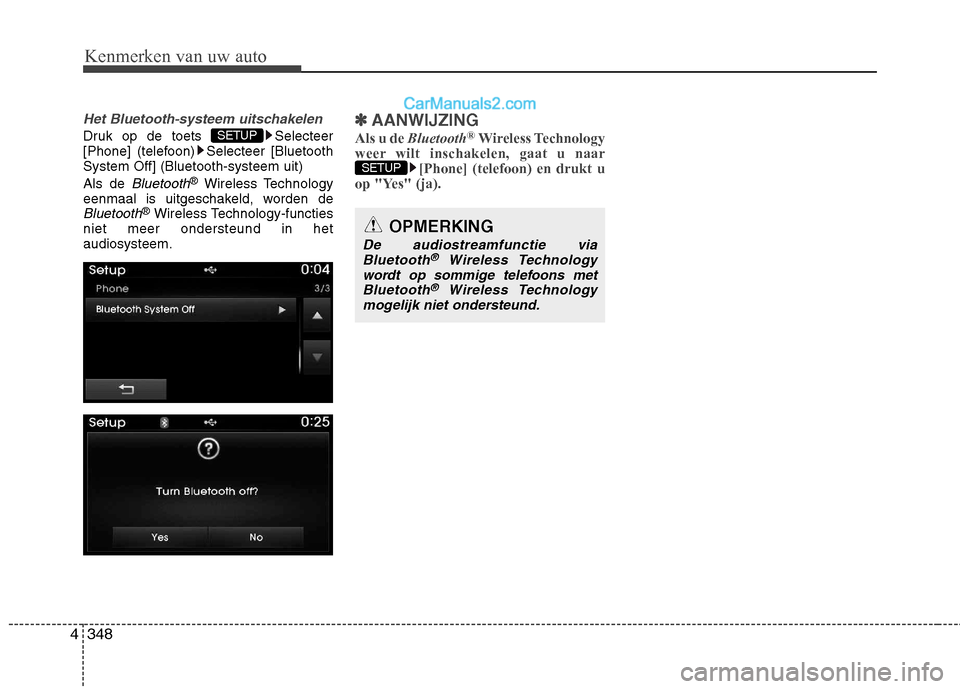 Hyundai Santa Fe 2013  Handleiding (in Dutch) Kenmerken van uw auto
348
4
Het Bluetooth-systeem uitschakelen
Druk op de toets  Selecteer 
[Phone] (telefoon) Selecteer [BluetoothSystem Off] (Bluetooth-systeem uit) Als de 
Bluetooth®
Wireless Tech