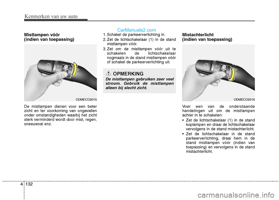 Hyundai Santa Fe 2013  Handleiding (in Dutch) Kenmerken van uw auto
132
4
Mistlampen vóór  
(indien van toepassing)  
De mistlampen dienen voor een beter 
zicht en ter voorkoming van ongevallen
onder omstandigheden waarbij het zicht
sterk vermi