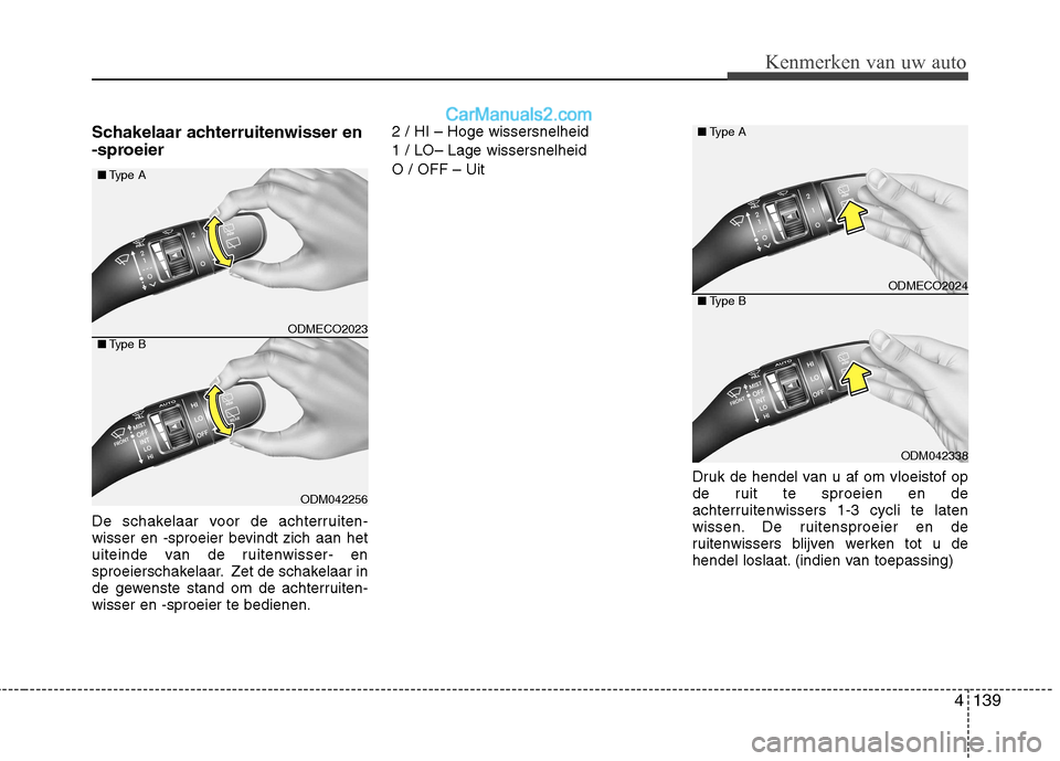Hyundai Santa Fe 2013  Handleiding (in Dutch) 4139
Kenmerken van uw auto
Schakelaar achterruitenwisser en 
-sproeier 
De schakelaar voor de achterruiten- 
wisser en -sproeier bevindt zich aan het
uiteinde van de ruitenwisser- en
sproeierschakelaa