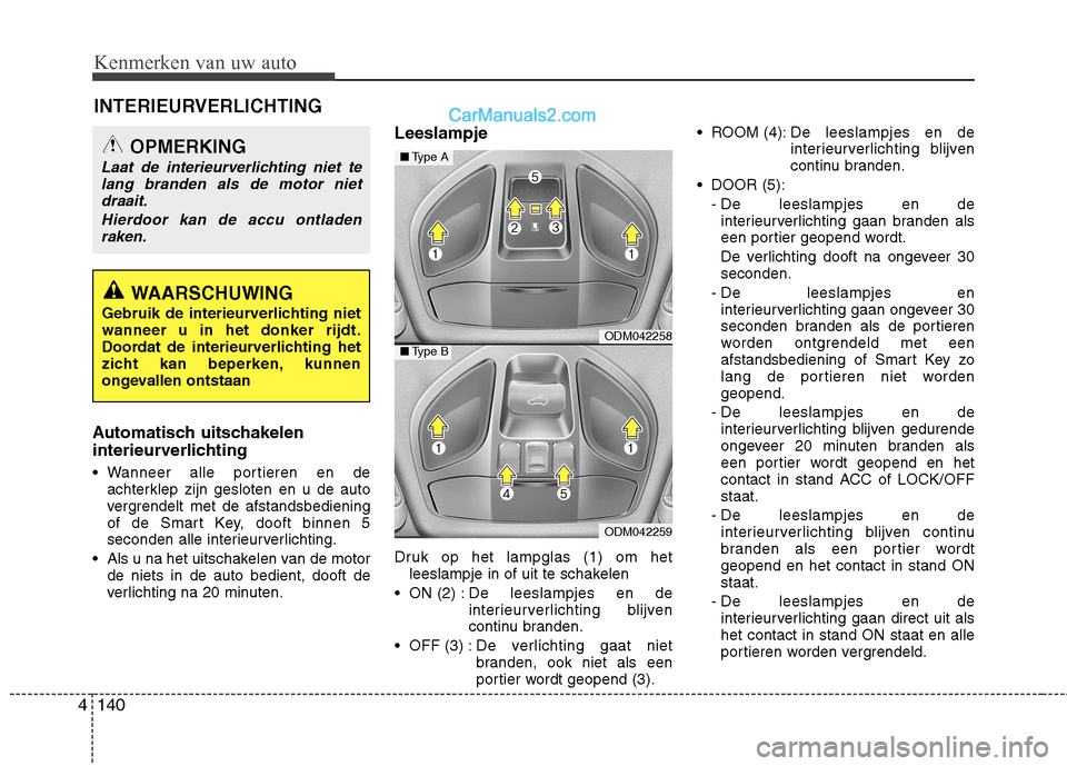 Hyundai Santa Fe 2013  Handleiding (in Dutch) Kenmerken van uw auto
140
4
Automatisch uitschakelen 
interieurverlichting 
 Wanneer alle portieren en de
achterklep zijn gesloten en u de auto 
vergrendelt met de afstandsbediening
of de Smart Key, d