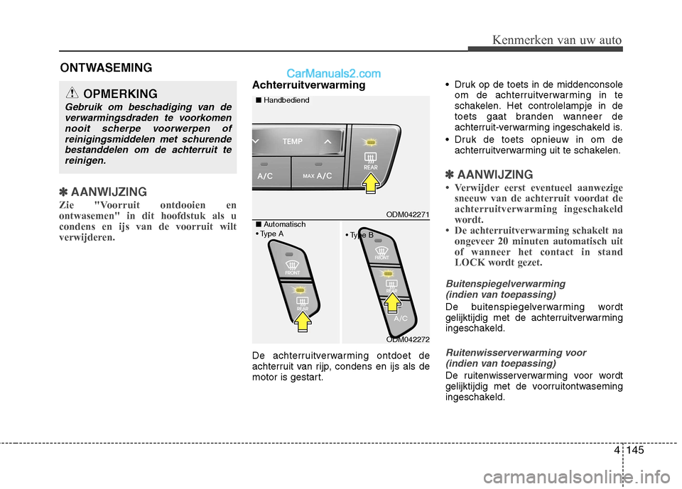Hyundai Santa Fe 2013  Handleiding (in Dutch) 4145
Kenmerken van uw auto
✽✽AANWIJZING
Zie "Voorruit ontdooien en ontwasemen" in dit hoofdstuk als ucondens en ijs van de voorruit wilt
verwijderen.  
Achterruitverwarming 
De achterruitverwarmin